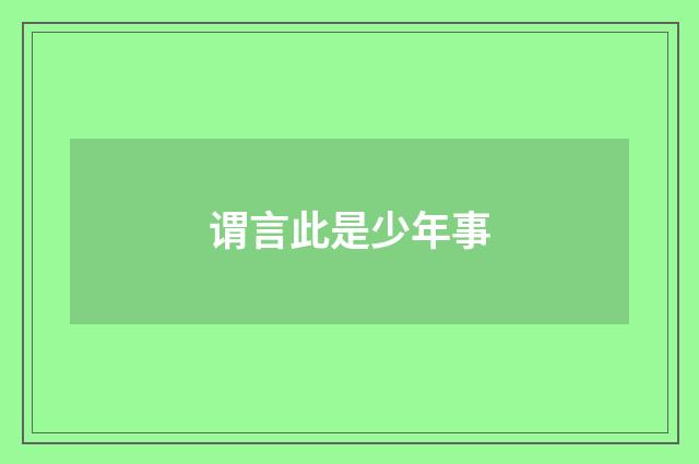 谓言此是少年事