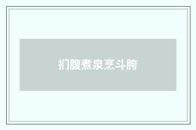 扪腹煮泉烹斗胯