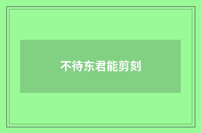 不待东君能剪刻
