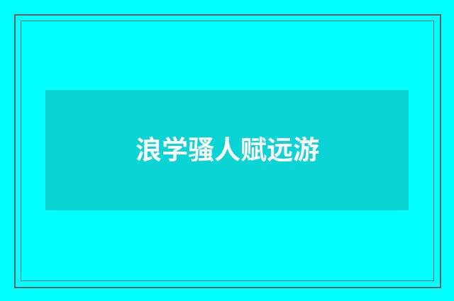 浪学骚人赋远游