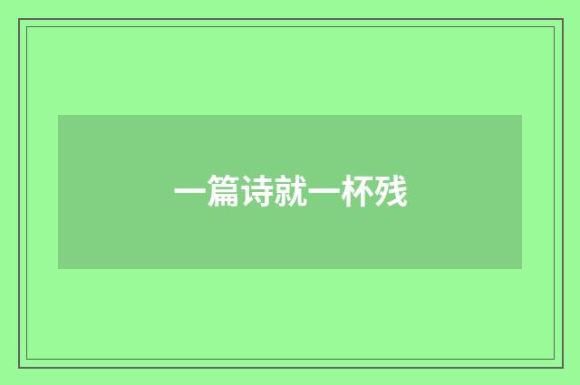 一篇诗就一杯残