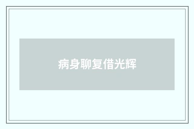 病身聊复借光辉