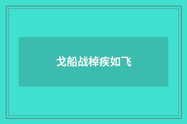 戈船战棹疾如飞
