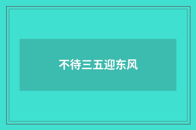 不待三五迎东风