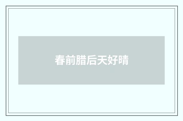 春前腊后天好晴