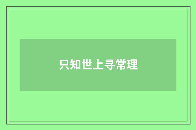只知世上寻常理