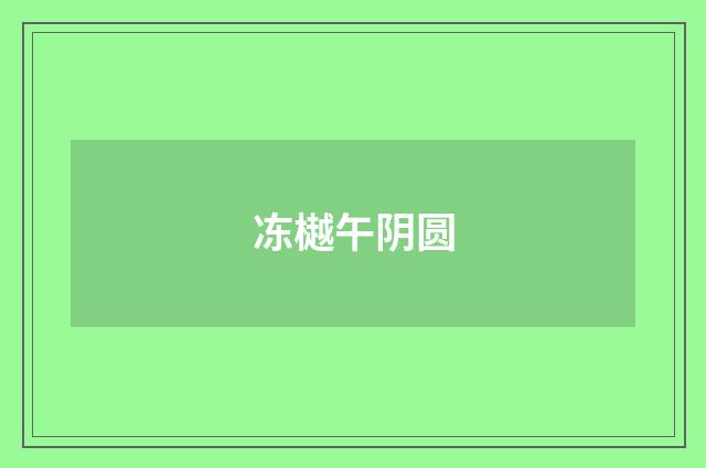 冻樾午阴圆