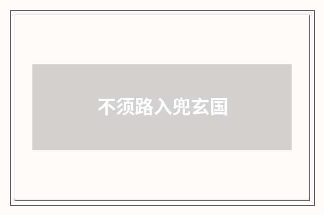 不须路入兜玄国