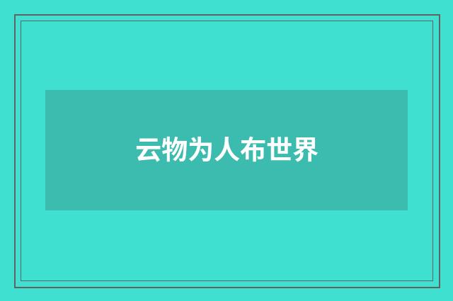云物为人布世界