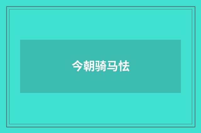 今朝骑马怯