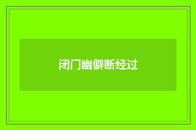 闭门幽僻断经过