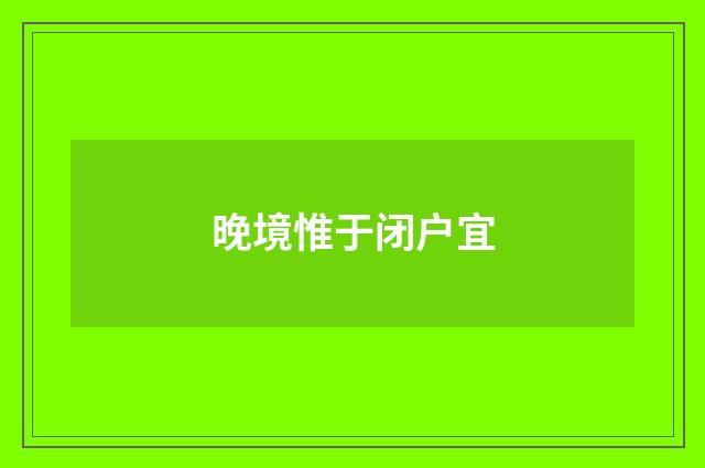 晚境惟于闭户宜