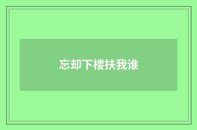 忘却下楼扶我谁