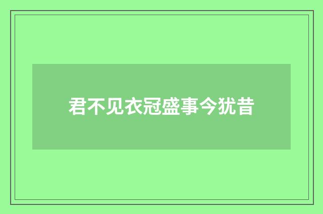君不见衣冠盛事今犹昔