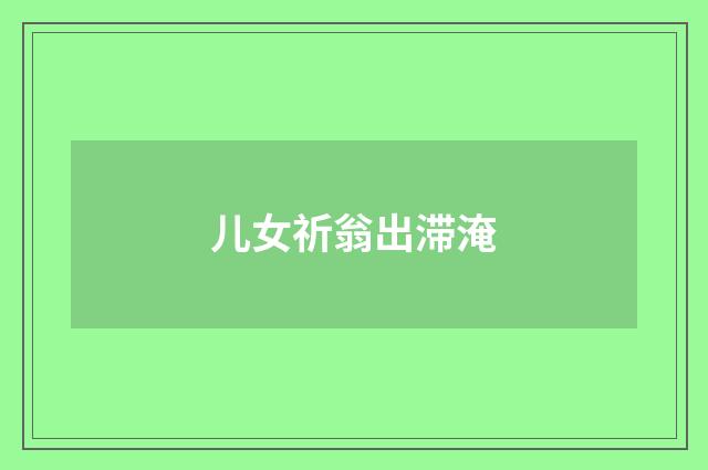 儿女祈翁出滞淹