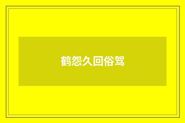 鹤怨久回俗驾