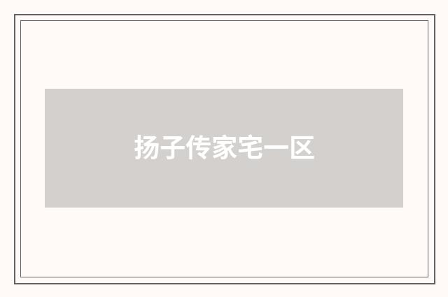 扬子传家宅一区