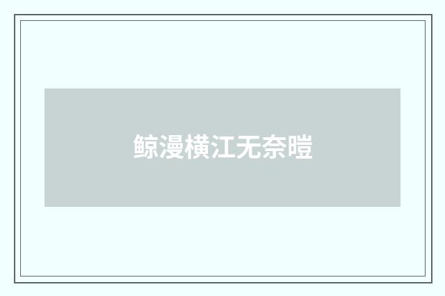 鲸漫横江无奈暟