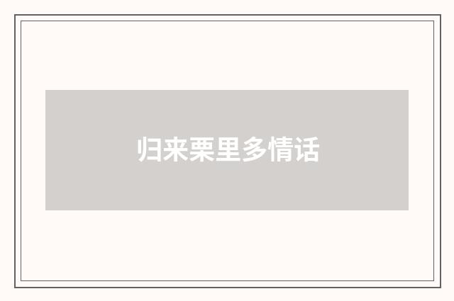归来栗里多情话