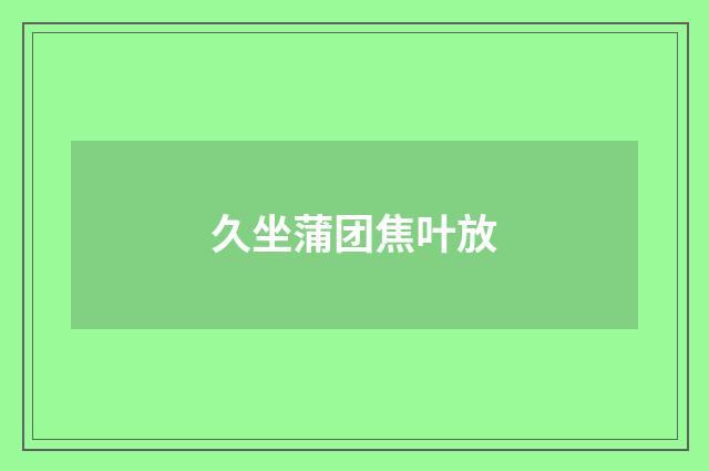 久坐蒲团焦叶放