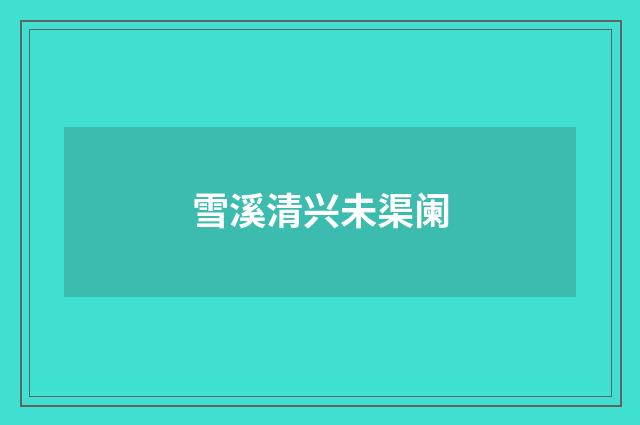 雪溪清兴未渠阑