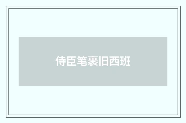 侍臣笔裹旧西班