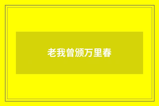 老我曾颁万里春