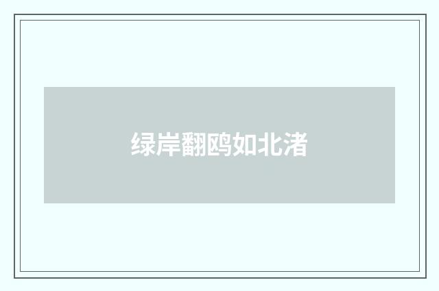 绿岸翻鸥如北渚