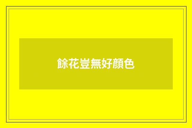 餘花豈無好顔色
