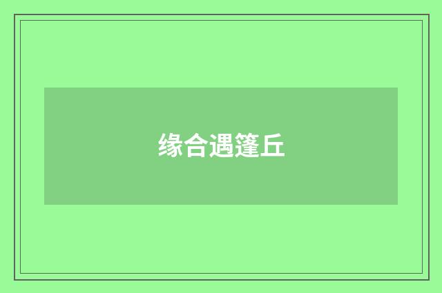 缘合遇篷丘