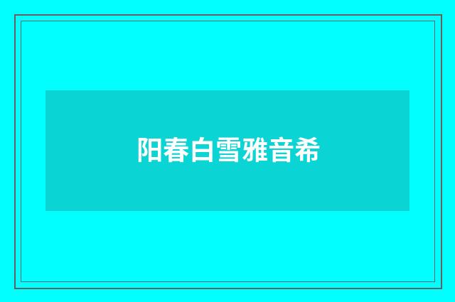 阳春白雪雅音希