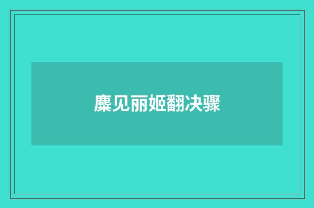 麋见丽姬翻决骤