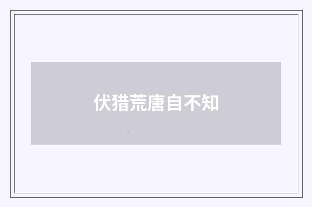 伏猎荒唐自不知