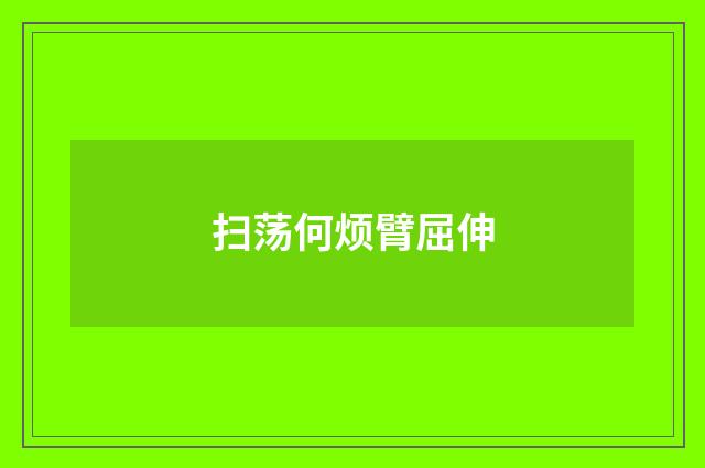 扫荡何烦臂屈伸