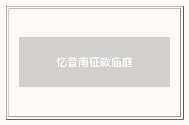 忆昔南征款庙庭