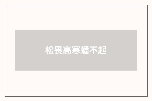 松畏高寒蟠不起