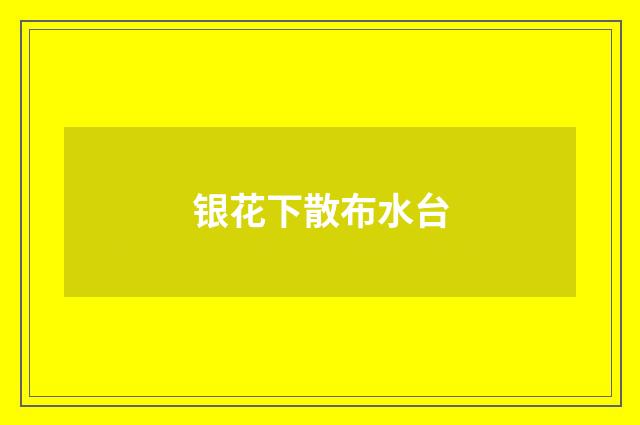 银花下散布水台
