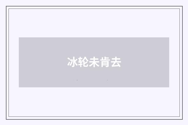 冰轮未肯去