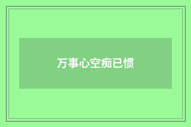 万事心空痴已惯