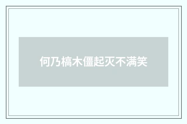 何乃槁木僵起灭不满笑