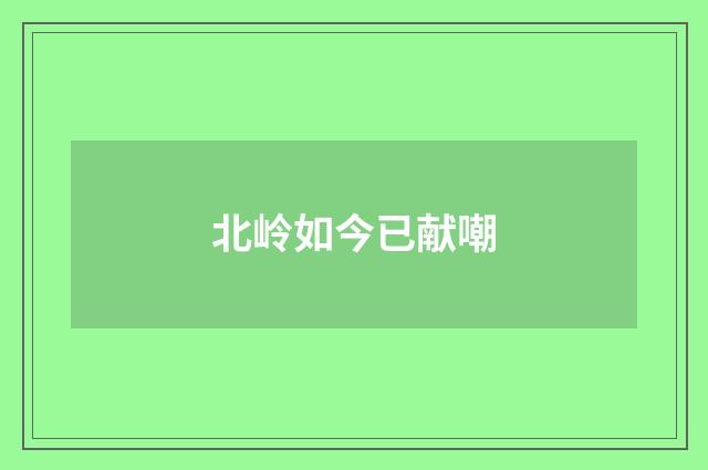 北岭如今已献嘲