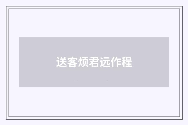 送客烦君远作程