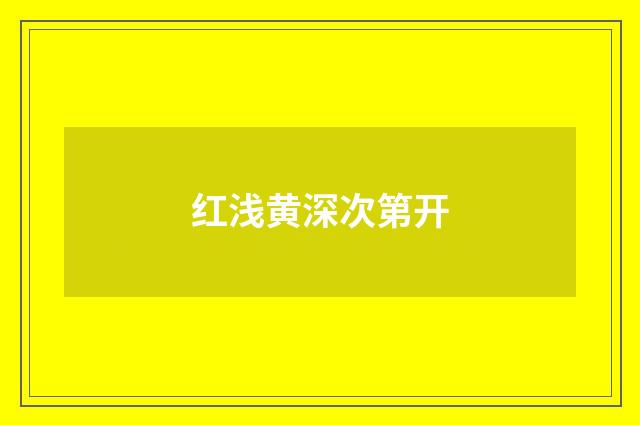 红浅黄深次第开