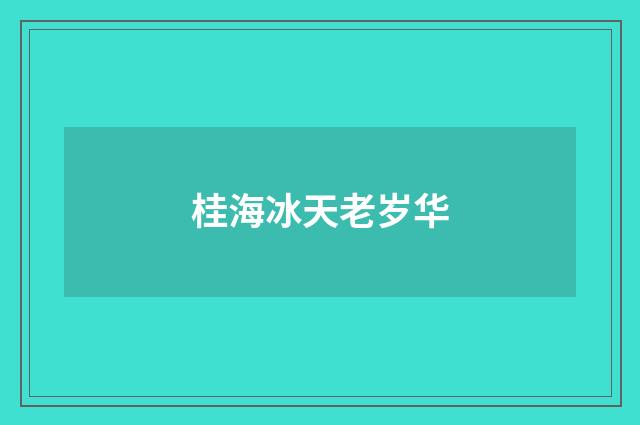桂海冰天老岁华