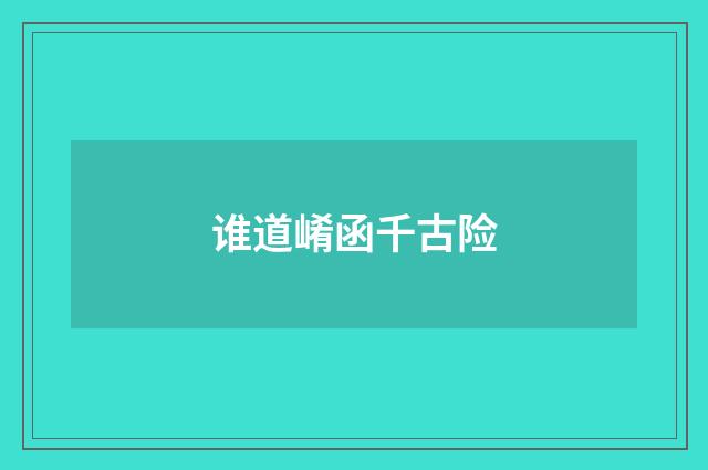 谁道崤函千古险
