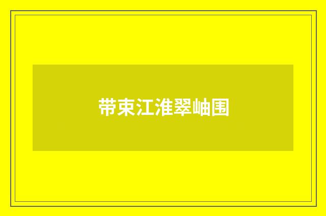 带束江淮翠岫围