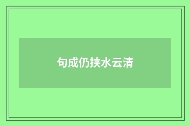 句成仍挟水云清