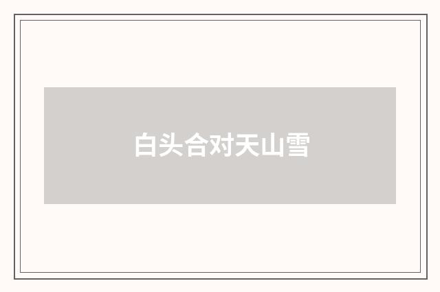 白头合对天山雪