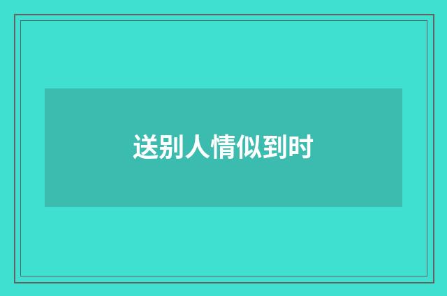 送别人情似到时