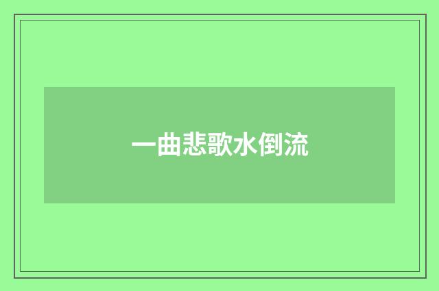 一曲悲歌水倒流